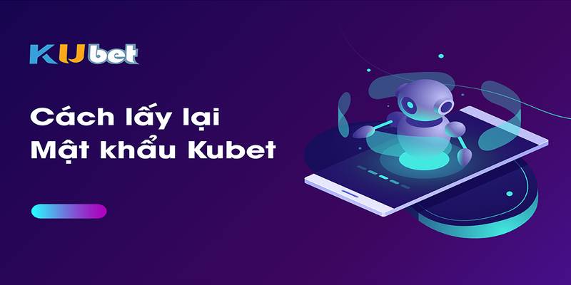 Cách lấy lại mật khẩu tài khoản đăng nhập Kubet khi quên 