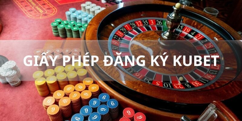 Quy trình cấp giấy phép đặc biệt của Kubet