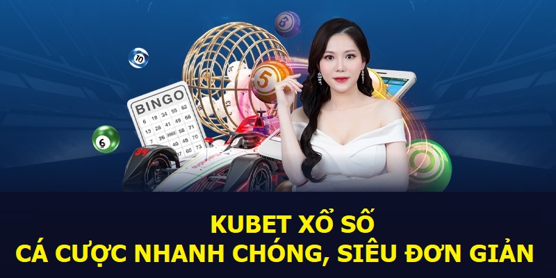 Hướng dẫn xổ số Kubet tiện lợi và nhanh chóng